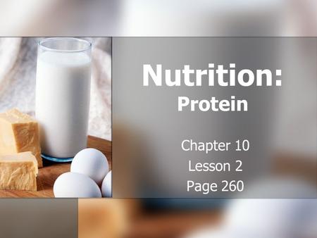 Nutrition: Protein Chapter 10 Lesson 2 Page 260. Analyzing Protein Objective 1: Identify the role of protein in your body. Objective 1: Identify the role.