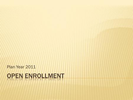 Plan Year 2011.  What’s New for 2011  Open Enrollment Timeline  Who do I contact  Questions.