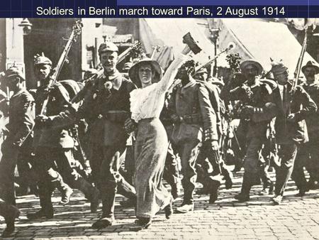 Soldiers in Berlin march toward Paris, 2 August 1914.