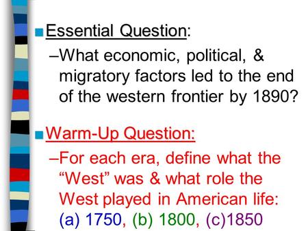 Essential Question: What economic, political, & migratory factors led to the end of the western frontier by 1890? Warm-Up Question: For each era, define.
