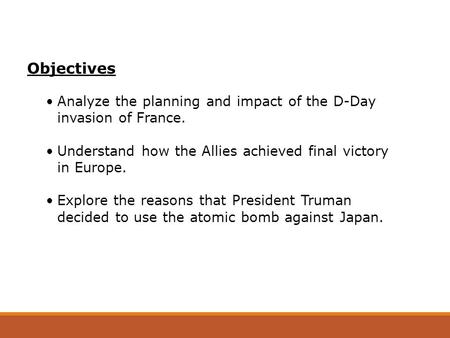Objectives Analyze the planning and impact of the D-Day invasion of France. Understand how the Allies achieved final victory in Europe. Explore the reasons.
