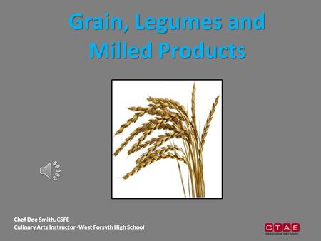 Chef Dee Smith, CSFE Culinary Arts Instructor -West Forsyth High School Grain, Legumes and Milled Products.