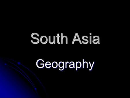 South Asia Geography. Nickname for South Asia? “The Indian subcontinent” “The Indian subcontinent” Subcontinent: a large land mass that is smaller than.