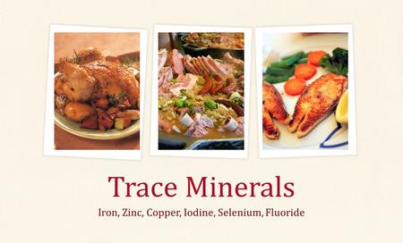 Iron, Zinc, Copper, Iodine, Selenium, Fluoride Trace Minerals.