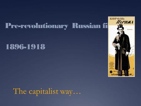 Pre-revolutionary Russian film 1896-1918 The capitalist way…