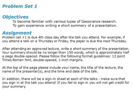 Problem Set 1 Objectives To become familiar with various types of Geoscience research. To gain experience writing a short summary of a presentation.Assignment.