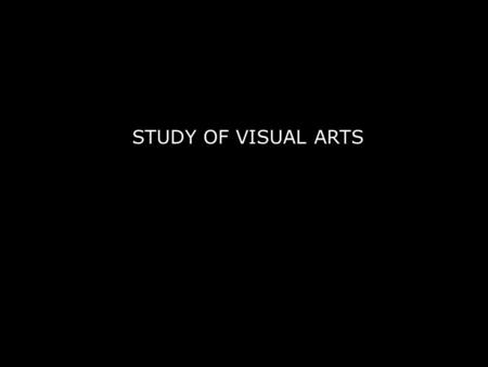 STUDY OF VISUAL ARTS. What is art? What are the functions / purposes of art?