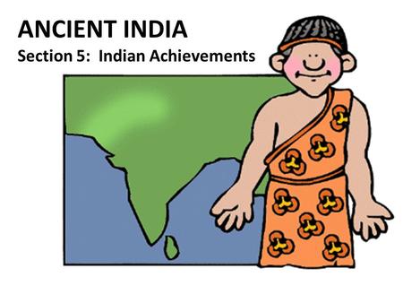 ANCIENT INDIA Section 5: Indian Achievements.