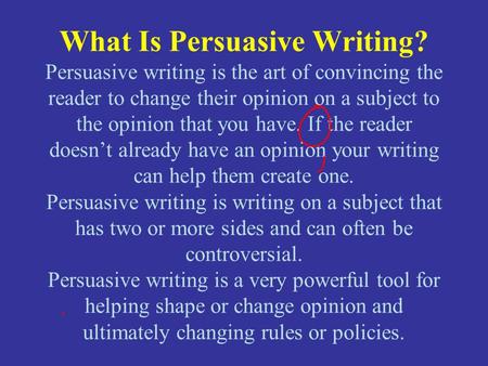 What Is Persuasive Writing? Persuasive writing is the art of convincing the reader to change their opinion on a subject to the opinion that you have. If.