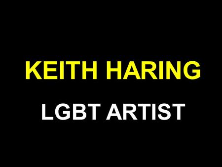 KEITH HARING LGBT ARTIST. Learning Objectives. All students must; Gain knowledge and insight into the life and work of the artist Keith Haring. All students.