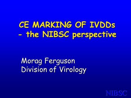 CE MARKING OF IVDDs - the NIBSC perspective Morag Ferguson Division of Virology.