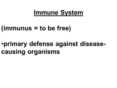 Immune System (immunus = to be free) primary defense against disease- causing organisms.