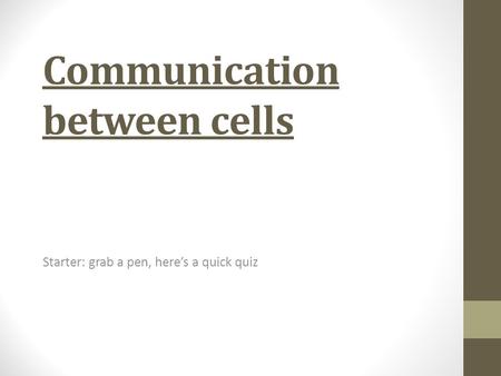 Communication between cells Starter: grab a pen, here’s a quick quiz.