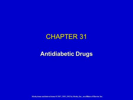 Mosby items and derived items © 2007, 2005, 2002 by Mosby, Inc., an affiliate of Elsevier Inc. CHAPTER 31 Antidiabetic Drugs.