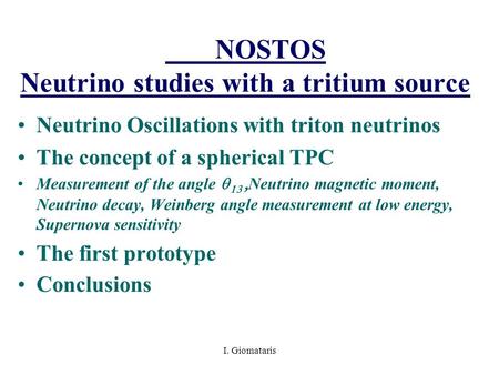 I. Giomataris NOSTOS Neutrino studies with a tritium source Neutrino Oscillations with triton neutrinos The concept of a spherical TPC Measurement of.