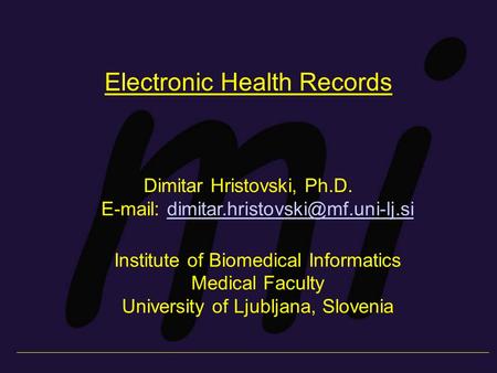 Electronic Health Records Dimitar Hristovski, Ph.D.   Institute of Biomedical Informatics.