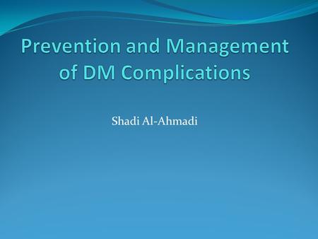 Shadi Al-Ahmadi. The Presentation will include: Hypertension Dyslipidemia CVD Type 2 Diabetes-Associated Retinopathy Diabetic Periphral Neuropathy Diabetic.