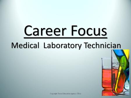 Career Focus Medical Laboratory Technician Copyright Texas Education Agency (TEA)