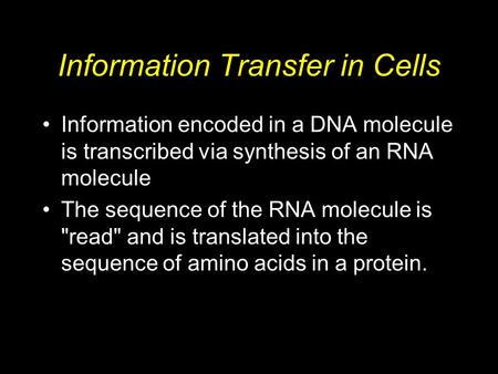 Information Transfer in Cells Information encoded in a DNA molecule is transcribed via synthesis of an RNA molecule The sequence of the RNA molecule is.