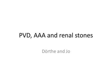 PVD, AAA and renal stones Dörthe and Jo. Case Study Bob, 70 years old 1 month history intermittent back pain.