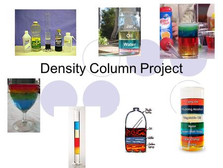 Density Column Project. Background Density is the ratio of the mass and volume of a substance. Each substance has a specific value for density. If a substance.