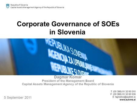 Republic of Slovenia Capital Assets Management Agency of the Republic of Slovenia Corporate Governance of SOEs in Slovenia Dagmar Komar President of the.