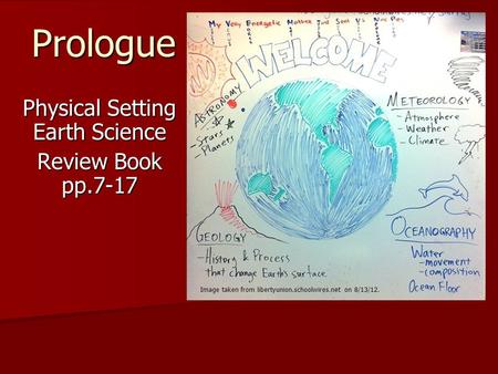 Prologue Physical Setting Earth Science Review Book pp.7-17 Image taken from libertyunion.schoolwires.net on 8/13/12.