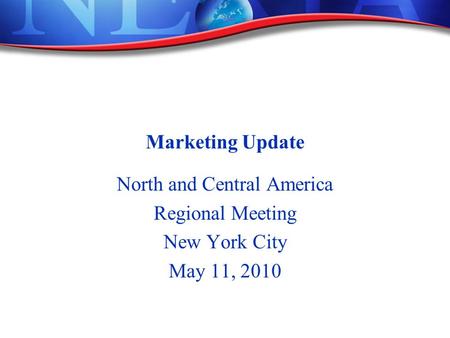 Marketing Update North and Central America Regional Meeting New York City May 11, 2010.