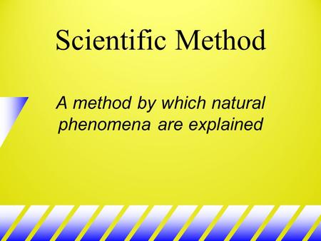 Scientific Method A method by which natural phenomena are explained.
