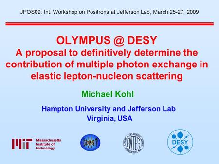 DESY A proposal to definitively determine the contribution of multiple photon exchange in elastic lepton-nucleon scattering Hampton University.