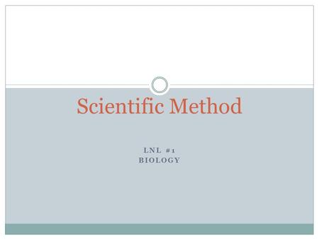 LNL #1 BIOLOGY Scientific Method. Getting Started Read through the entire experiment so you will know what is coming up next. Write your hypothesis using.