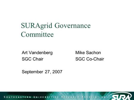 SURAgrid Governance Committee Art VandenbergMike Sachon SGC ChairSGC Co-Chair September 27, 2007.