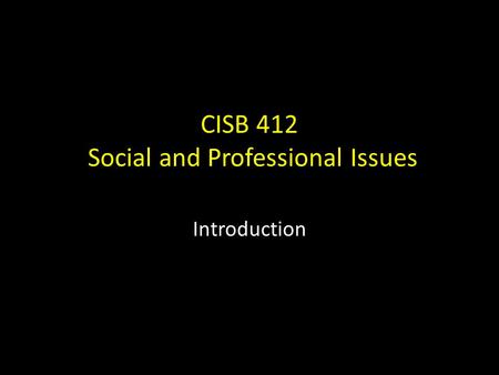 CISB 412 Social and Professional Issues Introduction.