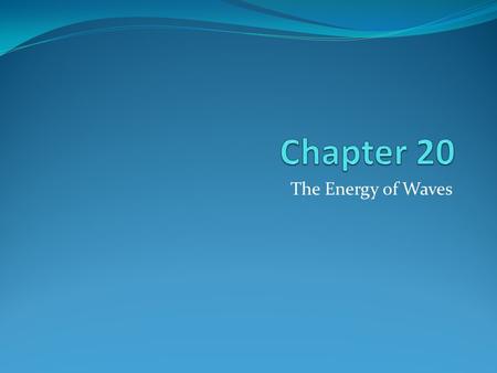 Chapter 20 The Energy of Waves.
