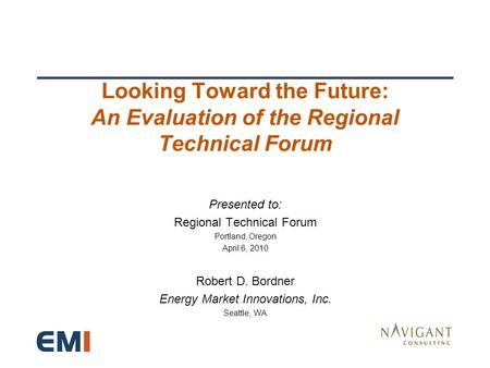Looking Toward the Future: An Evaluation of the Regional Technical Forum Presented to: Regional Technical Forum Portland, Oregon April 6, 2010 Robert D.