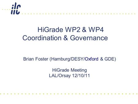 HiGrade WP2 & WP4 Coordination & Governance Brian Foster (Hamburg/DESY/Oxford & GDE) HiGrade Meeting LAL/Orsay 12/10/11.