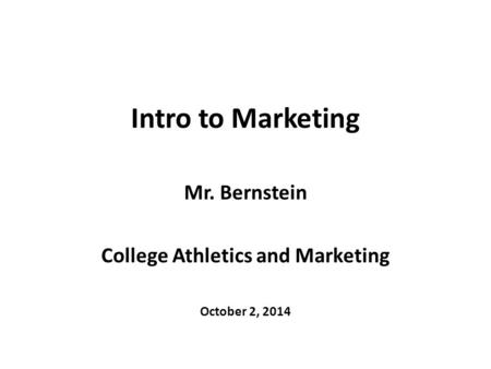 Intro to Marketing Mr. Bernstein College Athletics and Marketing October 2, 2014.