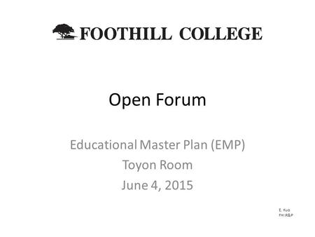 Open Forum Educational Master Plan (EMP) Toyon Room June 4, 2015 E. Kuo FH IR&P.