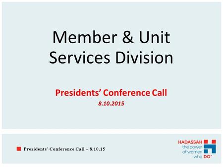 Member & Unit Services Division Presidents’ Conference Call8.10.2015 Presidents’ Conference Call – 8.10.15.