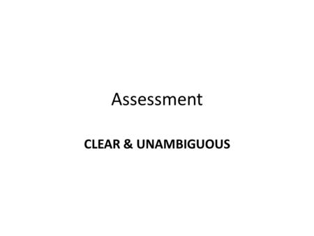 Assessment CLEAR & UNAMBIGUOUS. What is the purpose of your assessment? *************************************** To evaluate of overall proficiency? For.