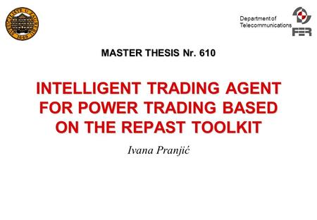 Department of Telecommunications MASTER THESIS Nr. 610 INTELLIGENT TRADING AGENT FOR POWER TRADING BASED ON THE REPAST TOOLKIT Ivana Pranjić.