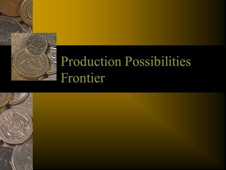 Production Possibilities Frontier. Outline I. Introduction to Gilligan’s Island A. Production Possibilities Table B. Production Possibilities Frontier.