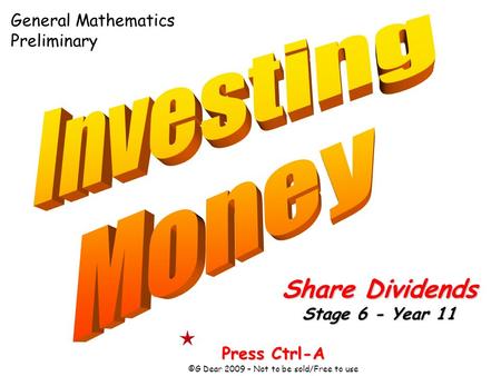 Press Ctrl-A ©G Dear 2009 – Not to be sold/Free to use Share Dividends Stage 6 - Year 11 General Mathematics Preliminary.