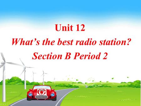 Unit 12 What’s the best radio station? Section B Period 2 Unit 12 What’s the best radio station? Section B Period 2.