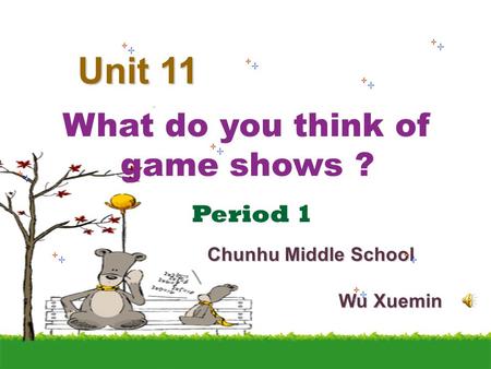 What do you think of game shows ? Unit 11 Chunhu Middle School Wu Xuemin Period 1.