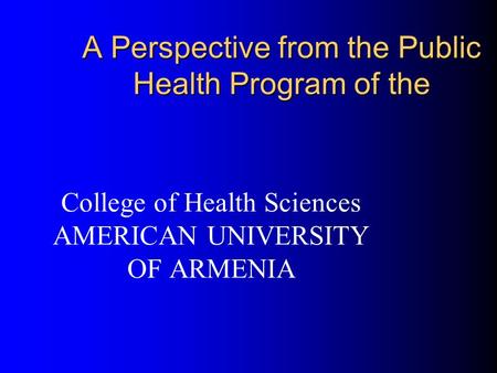 A Perspective from the Public Health Program of the College of Health Sciences AMERICAN UNIVERSITY OF ARMENIA.