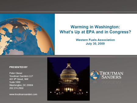 Change picture on Slide Master Warming in Washington: What’s Up at EPA and in Congress? Western Fuels Association July 30, 2009 PRESENTED BY Peter Glaser.