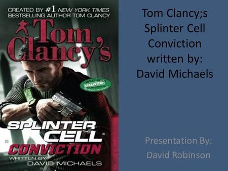 Tom Clancy;s Splinter Cell Conviction written by: David Michaels Presentation By: David Robinson.