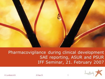 H. Lundbeck A/S21-Sep-151 Pharmacovigilance during clinical development SAE reporting, ASUR and PSUR IFF Seminar, 21. February 2007.