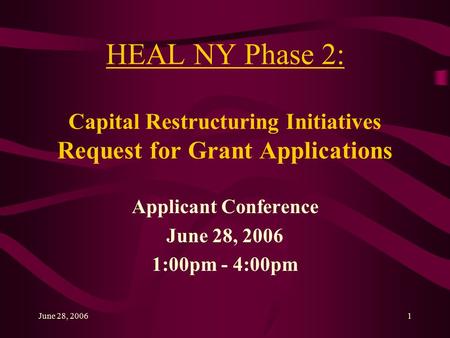 June 28, 20061 Applicant Conference June 28, 2006 1:00pm - 4:00pm HEAL NY Phase 2: Capital Restructuring Initiatives Request for Grant Applications.